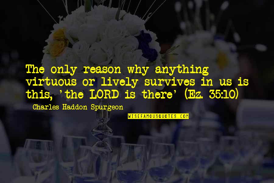 Us$10 Quotes By Charles Haddon Spurgeon: The only reason why anything virtuous or lively