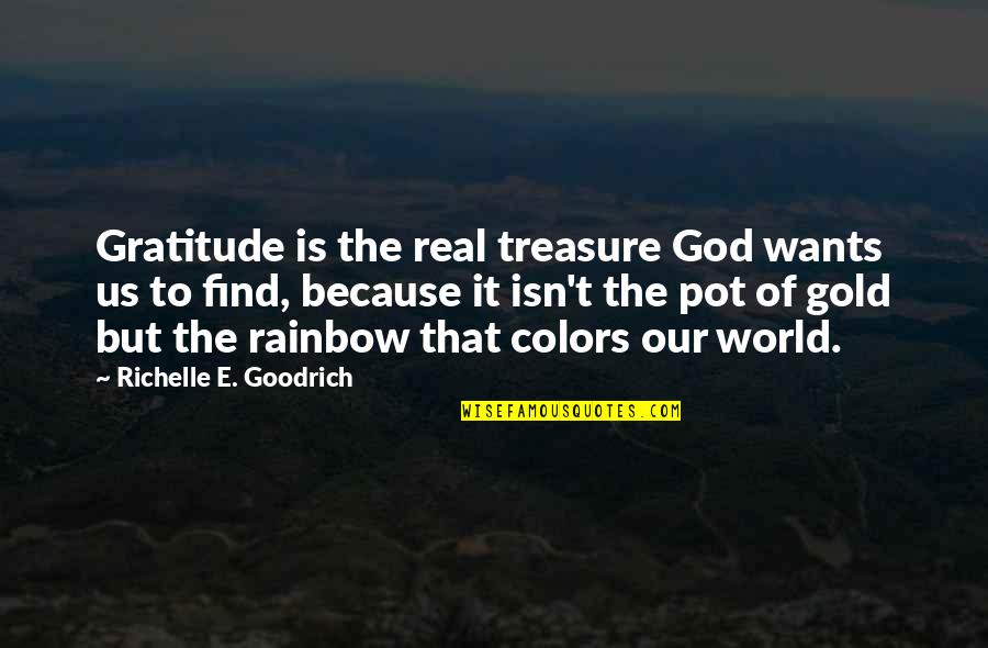 Us Because Quotes By Richelle E. Goodrich: Gratitude is the real treasure God wants us