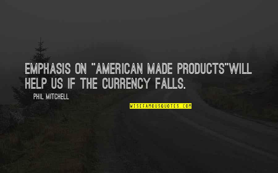 Us Currency Quotes By Phil Mitchell: Emphasis on "American made products"will help us if