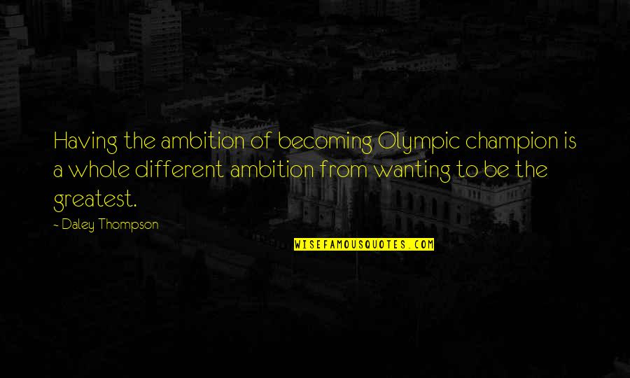 Us Olympic Quotes By Daley Thompson: Having the ambition of becoming Olympic champion is