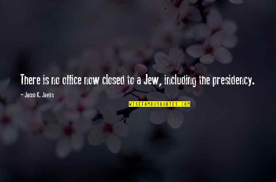 Us Presidency Quotes By Jacob K. Javits: There is no office now closed to a