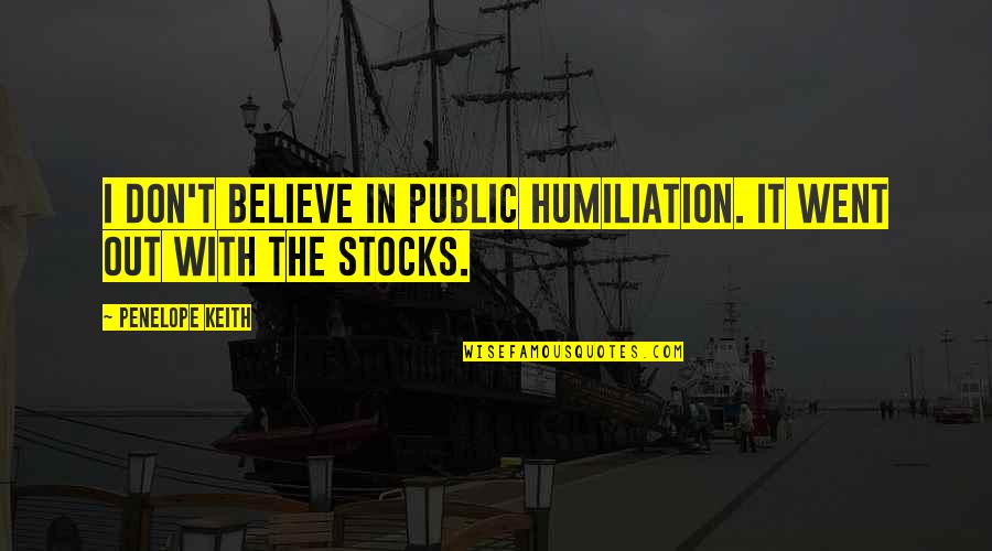 Us Stocks Quotes By Penelope Keith: I don't believe in public humiliation. It went