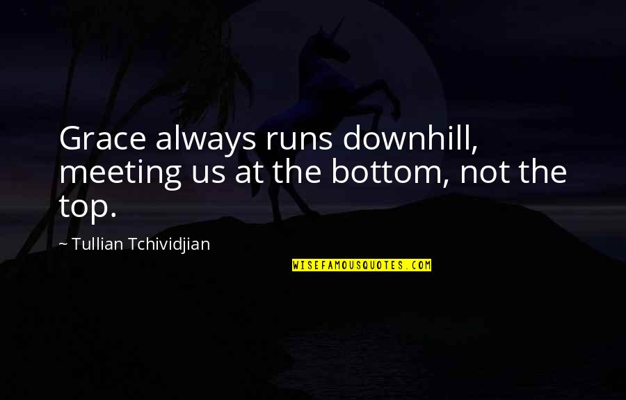 Us Top Quotes By Tullian Tchividjian: Grace always runs downhill, meeting us at the