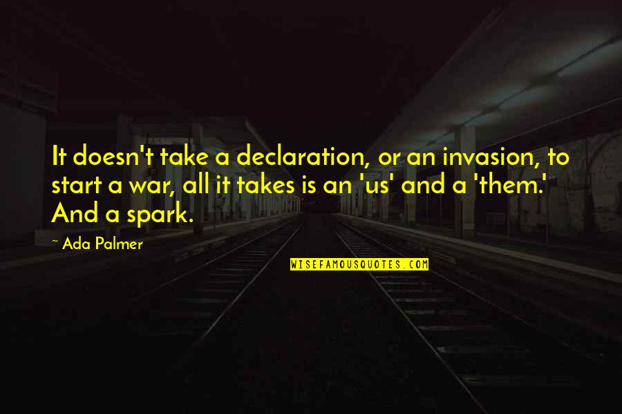 Us War Quotes By Ada Palmer: It doesn't take a declaration, or an invasion,