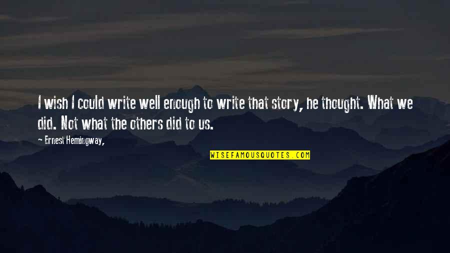 Us War Quotes By Ernest Hemingway,: I wish I could write well enough to