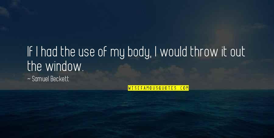 Use N Throw Quotes By Samuel Beckett: If I had the use of my body,