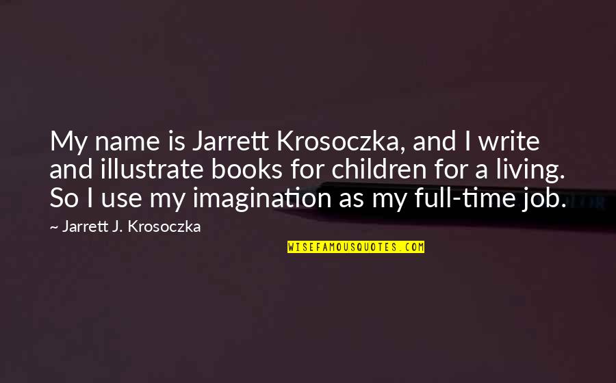 Use Time As Quotes By Jarrett J. Krosoczka: My name is Jarrett Krosoczka, and I write