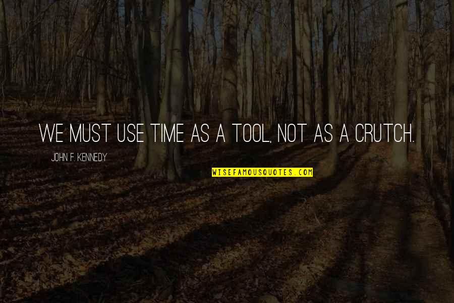 Use Time As Quotes By John F. Kennedy: We must use time as a tool, not