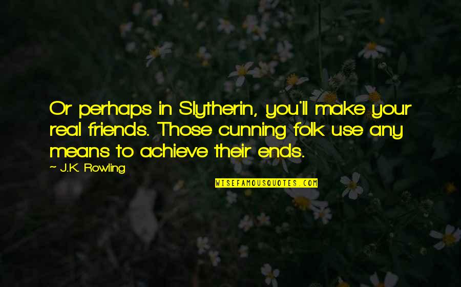 Use To Be Friends Quotes By J.K. Rowling: Or perhaps in Slytherin, you'll make your real