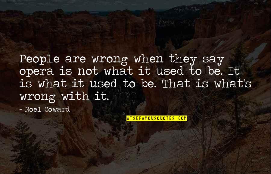 Used To It Quotes By Noel Coward: People are wrong when they say opera is