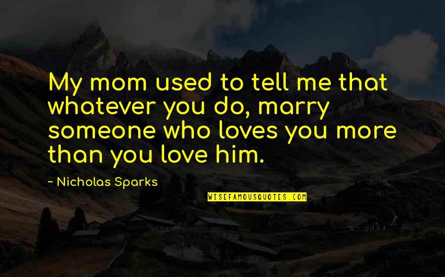 Used To Love Him Quotes By Nicholas Sparks: My mom used to tell me that whatever