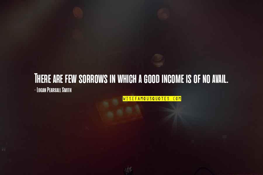 Usefull Quotes By Logan Pearsall Smith: There are few sorrows in which a good