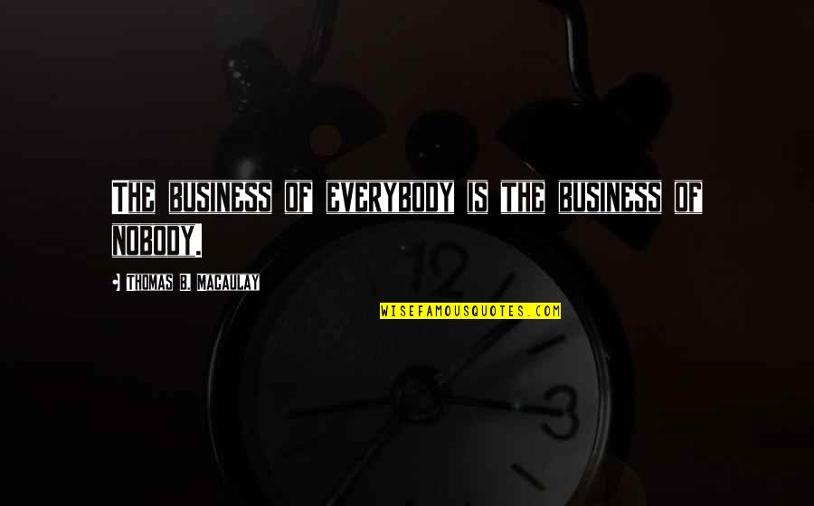 Useit Quotes By Thomas B. Macaulay: The business of everybody is the business of