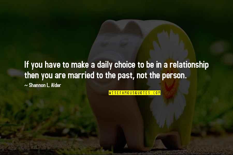 Useless Relationships Quotes By Shannon L. Alder: If you have to make a daily choice