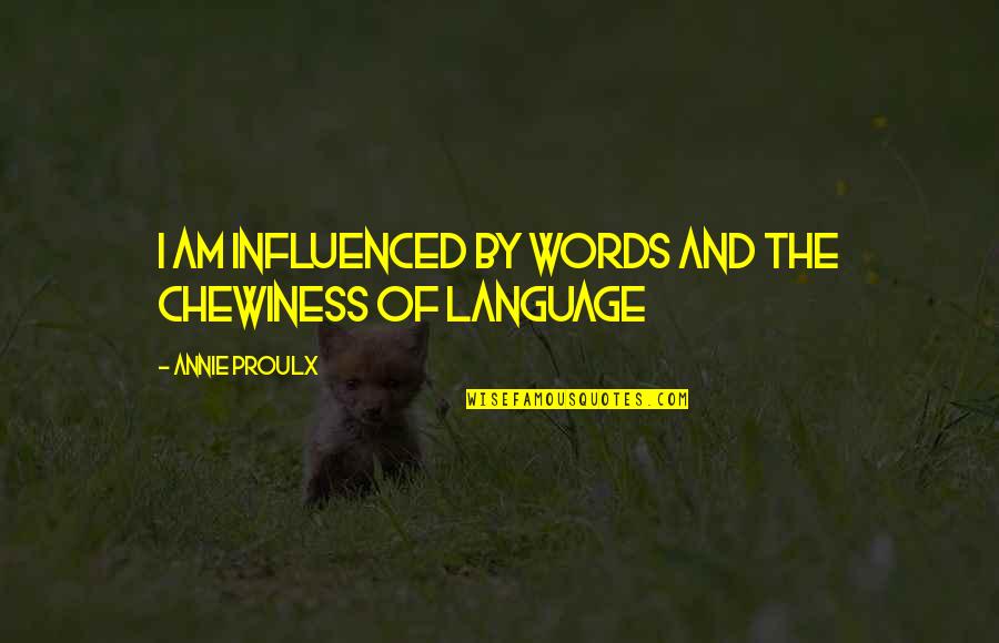 Uses Of Internet Quotes By Annie Proulx: I am influenced by words and the chewiness