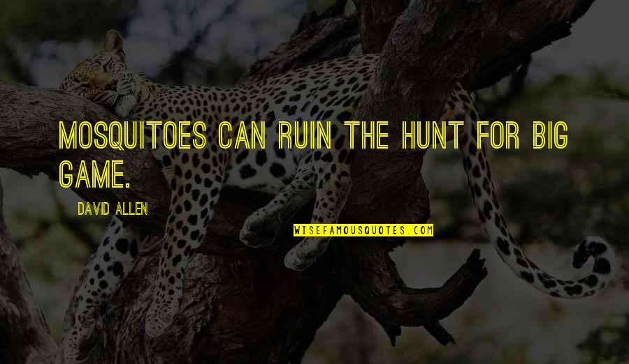 Ushered Quotes By David Allen: Mosquitoes can ruin the hunt for big game.