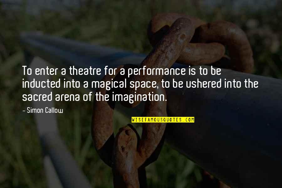 Ushered Quotes By Simon Callow: To enter a theatre for a performance is