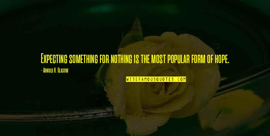 Ushul Artinya Quotes By Arnold H. Glasow: Expecting something for nothing is the most popular