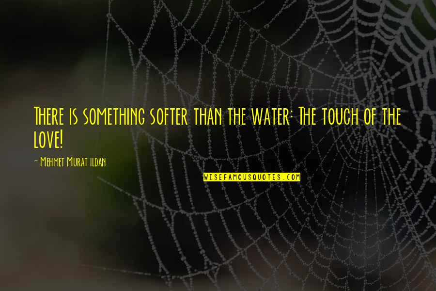 Usijali Quotes By Mehmet Murat Ildan: There is something softer than the water: The