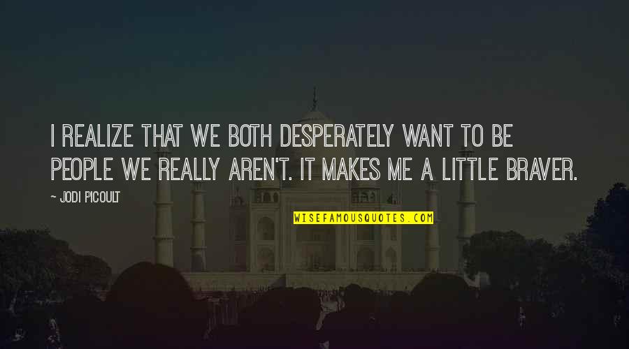 Usman Awang Quotes By Jodi Picoult: I realize that we both desperately want to