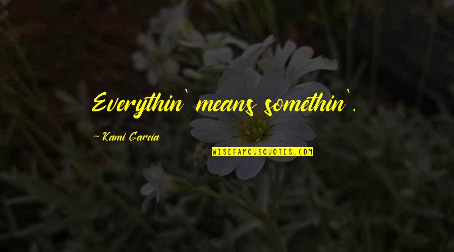 Uspenskiy Kafedralnyy Quotes By Kami Garcia: Everythin' means somethin'.
