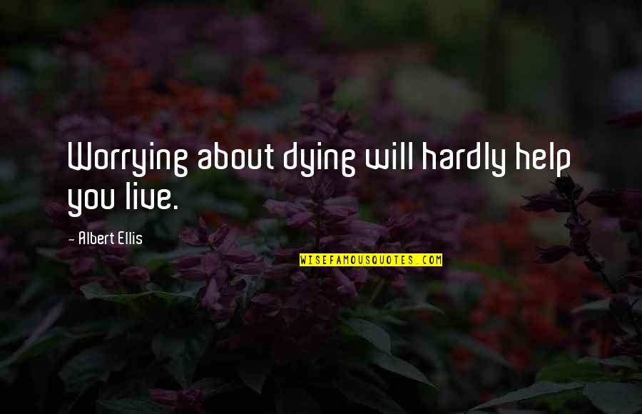 Ussketch Quotes By Albert Ellis: Worrying about dying will hardly help you live.