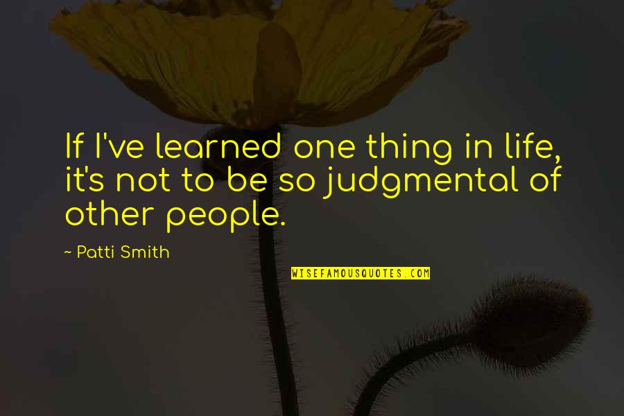 Ustalaje Quotes By Patti Smith: If I've learned one thing in life, it's