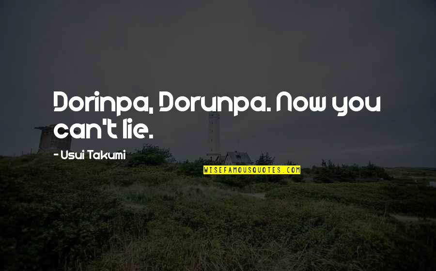 Usui Quotes By Usui Takumi: Dorinpa, Dorunpa. Now you can't lie.