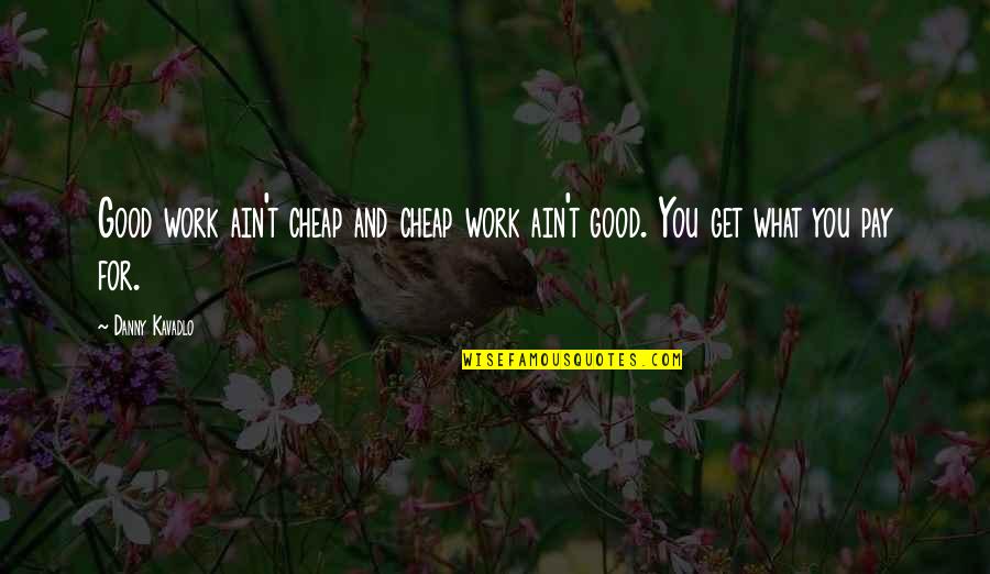 Usurer Def Quotes By Danny Kavadlo: Good work ain't cheap and cheap work ain't