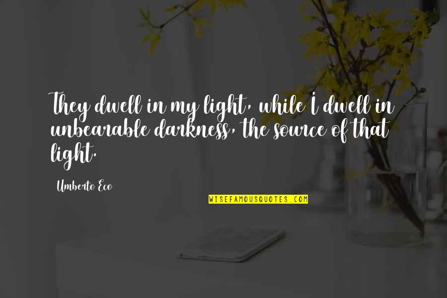 Ut N V Kalkul Tor Quotes By Umberto Eco: They dwell in my light, while I dwell