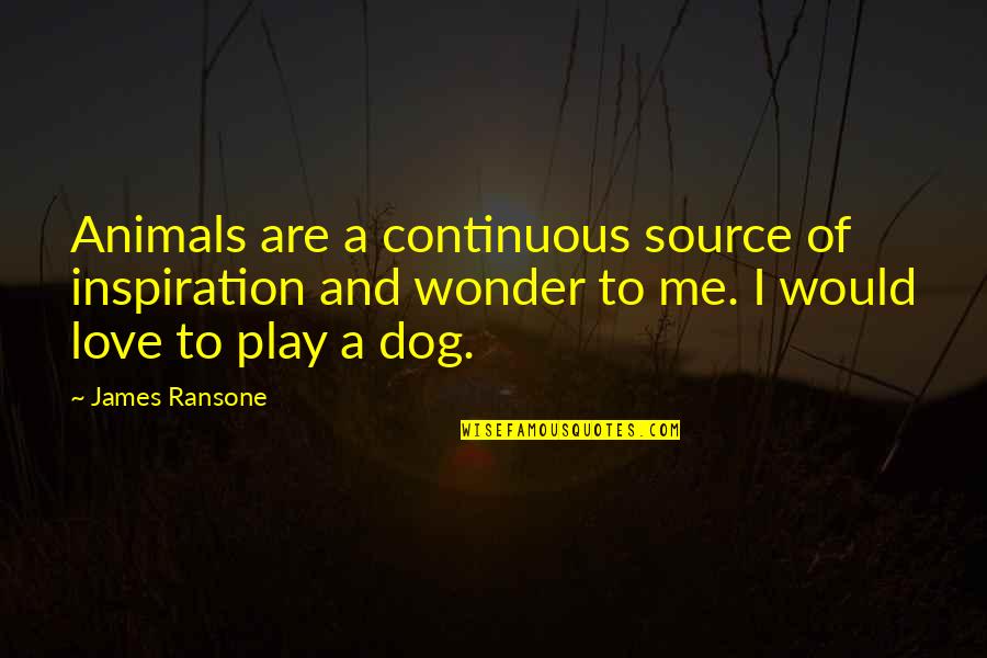 Utajiri Rais Quotes By James Ransone: Animals are a continuous source of inspiration and