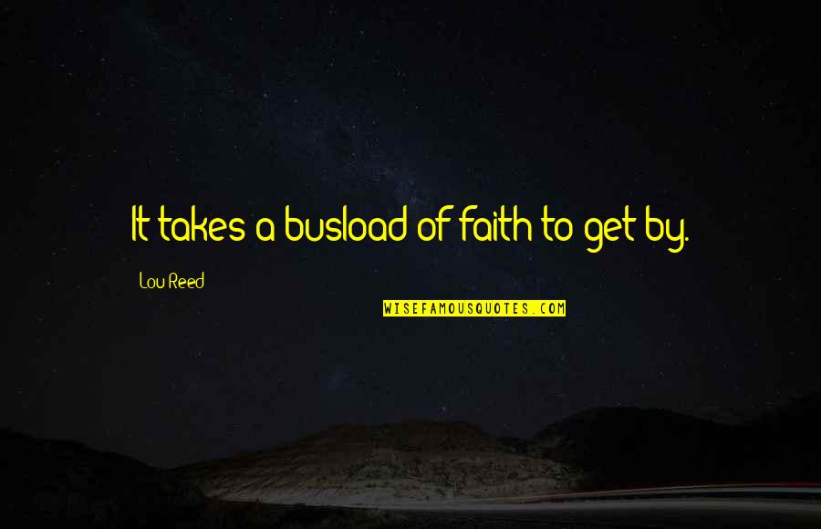 Utajiri Rais Quotes By Lou Reed: It takes a busload of faith to get