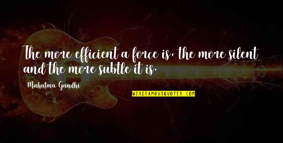 Utajiri Rais Quotes By Mahatma Gandhi: The more efficient a force is, the more