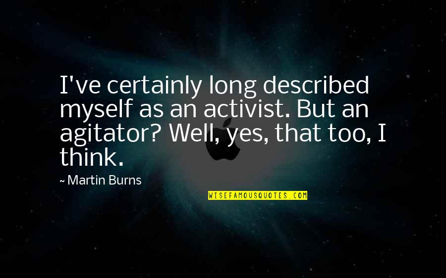 Utandu Quotes By Martin Burns: I've certainly long described myself as an activist.
