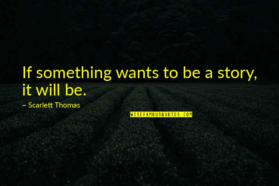 Utawala Map Quotes By Scarlett Thomas: If something wants to be a story, it