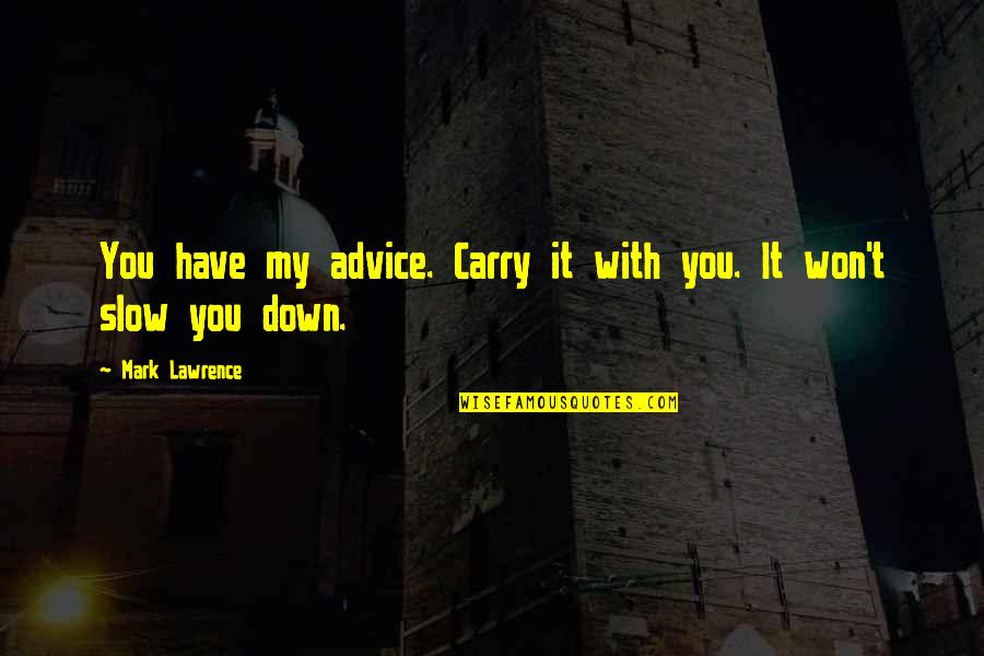 Utcki Quotes By Mark Lawrence: You have my advice. Carry it with you.