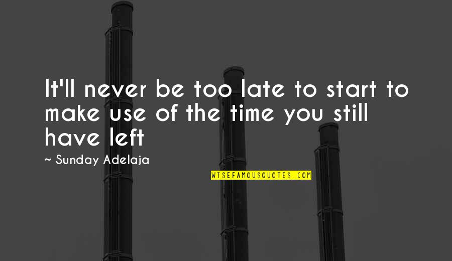 Utilization Of Time Quotes By Sunday Adelaja: It'll never be too late to start to