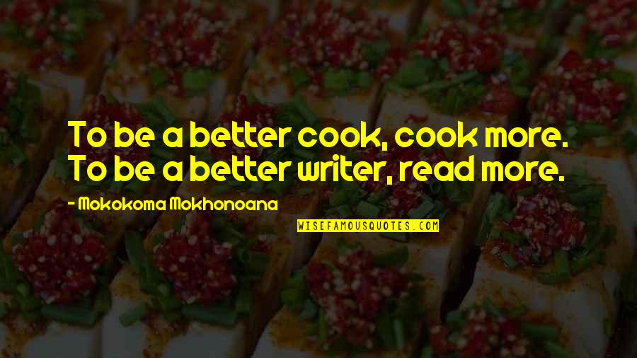 Utlilitarian Quotes By Mokokoma Mokhonoana: To be a better cook, cook more. To