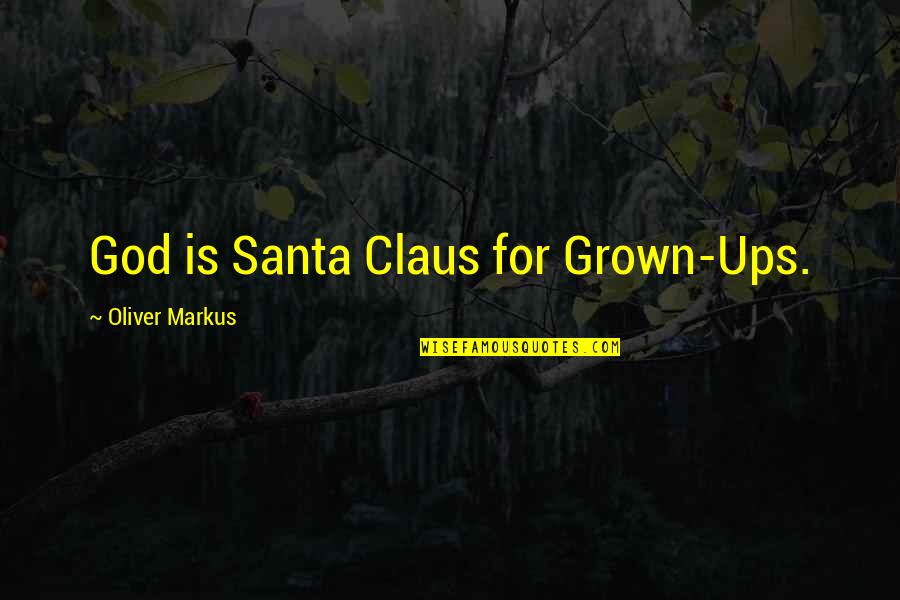 Utopia Terrence Quotes By Oliver Markus: God is Santa Claus for Grown-Ups.