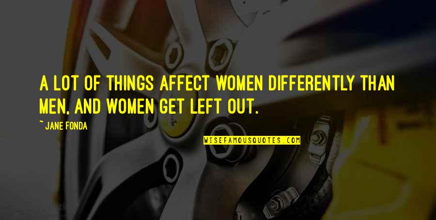 Uvysl Quotes By Jane Fonda: A lot of things affect women differently than