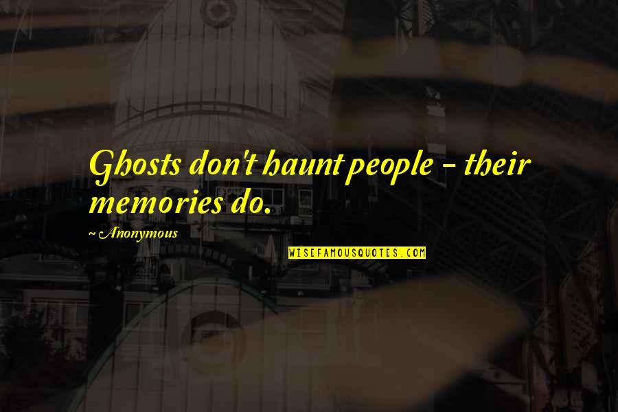 Uwezo Shoes Quotes By Anonymous: Ghosts don't haunt people - their memories do.