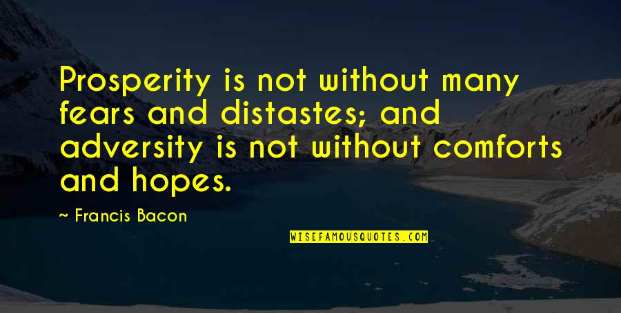 Ux Design Quotes By Francis Bacon: Prosperity is not without many fears and distastes;