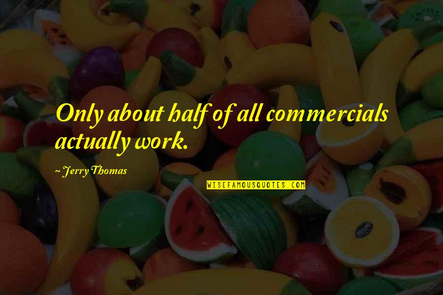 Uyankenteza Quotes By Jerry Thomas: Only about half of all commercials actually work.