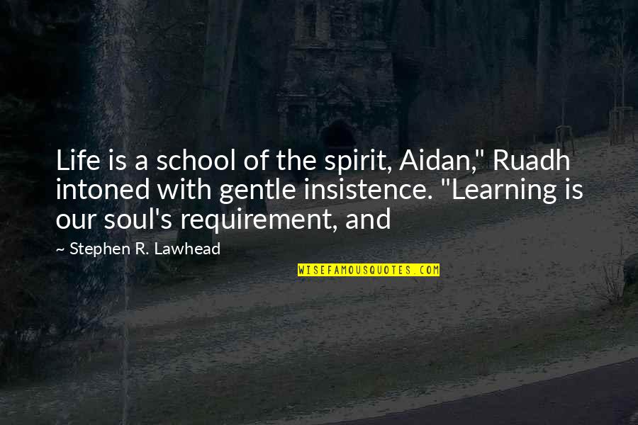 Uyeda And Associates Quotes By Stephen R. Lawhead: Life is a school of the spirit, Aidan,"