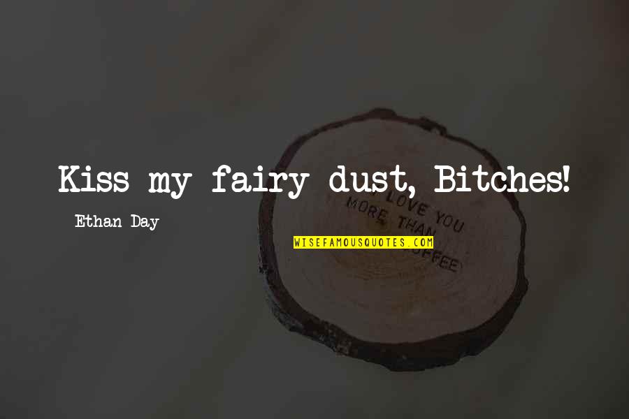 Uyutan Ninni Quotes By Ethan Day: Kiss my fairy dust, Bitches!