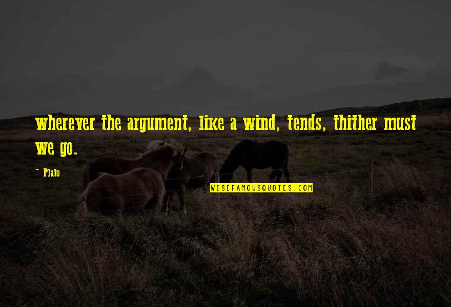 Uzmite Sve Quotes By Plato: wherever the argument, like a wind, tends, thither