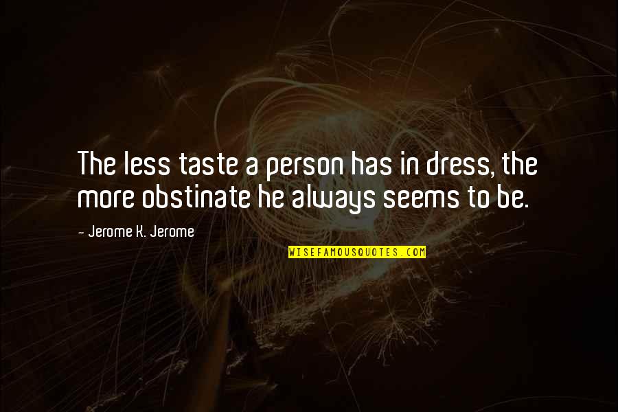 Uzmusler Quotes By Jerome K. Jerome: The less taste a person has in dress,