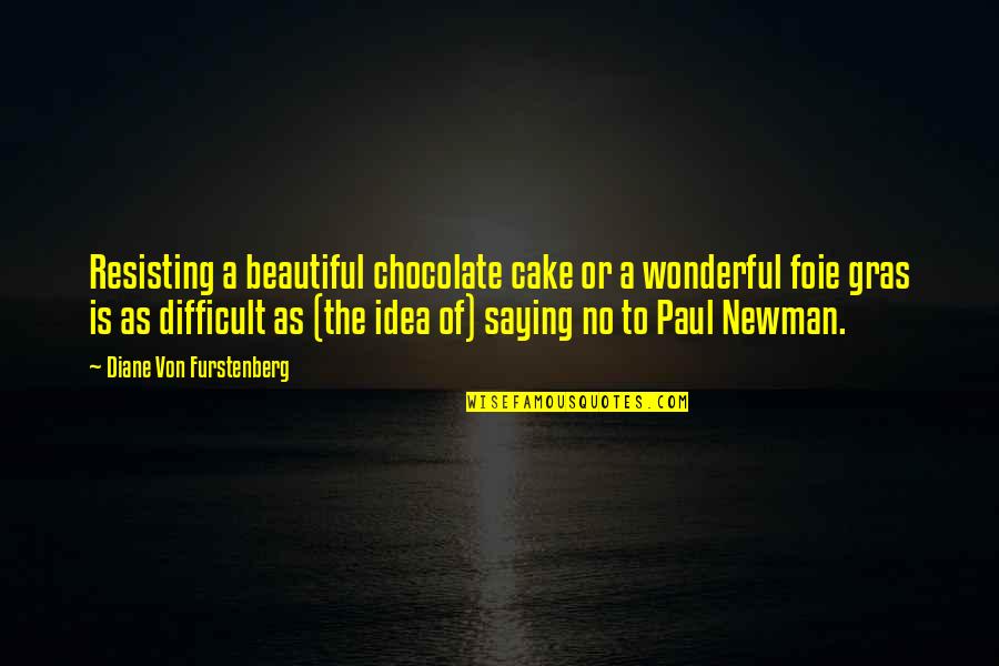 Uzun Ince Quotes By Diane Von Furstenberg: Resisting a beautiful chocolate cake or a wonderful