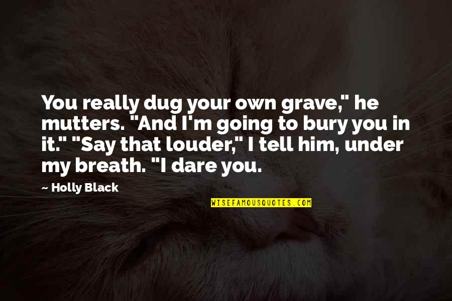 Uzziah Quotes By Holly Black: You really dug your own grave," he mutters.