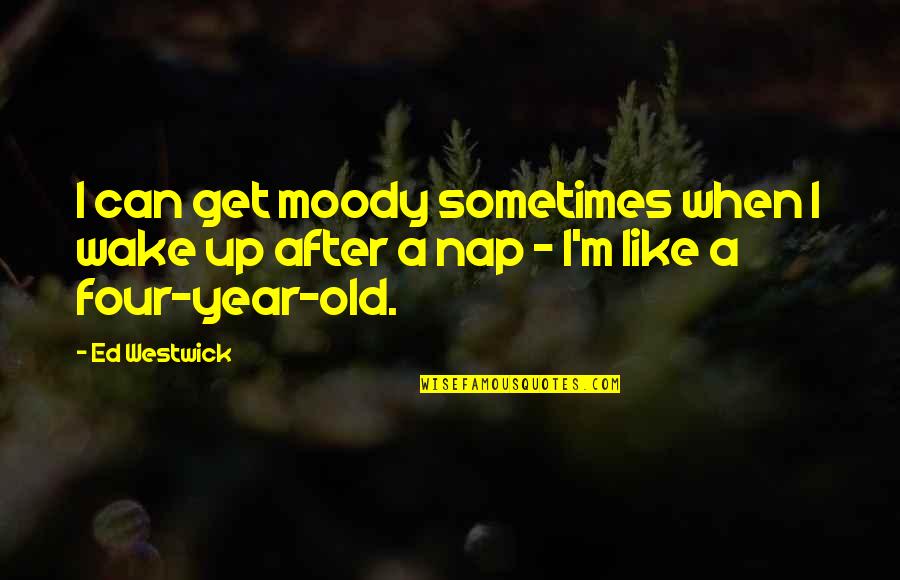 V Densk R Zek Quotes By Ed Westwick: I can get moody sometimes when I wake